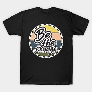 Be The Change T-Shirt